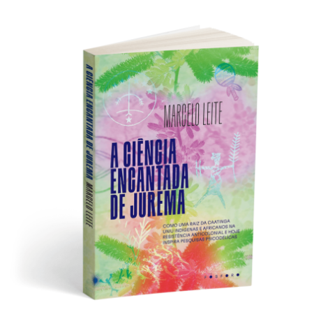 Capa do livro "A Ci&ecirc;ncia Encantada de Jurema: Como uma raiz da caatinga uniu ind&iacute;genas e africanos na resist&ecirc;ncia anticolonial e hoje inspira pesquisas psicod&eacute;licas", de Marcelo Leite, publicado pela F&oacute;sforo Editora. &Agrave; venda pela Loja Natureza Divina.